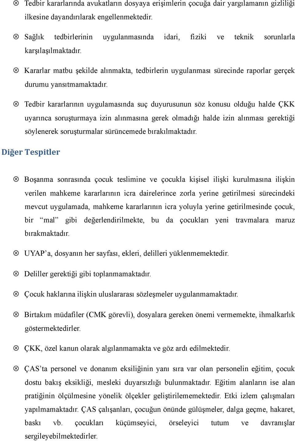 Tedbir kararlarının uygulamasında suç duyurusunun söz konusu olduğu halde ÇKK uyarınca soruşturmaya izin alınmasına gerek olmadığı halde izin alınması gerektiği söylenerek soruşturmalar sürüncemede