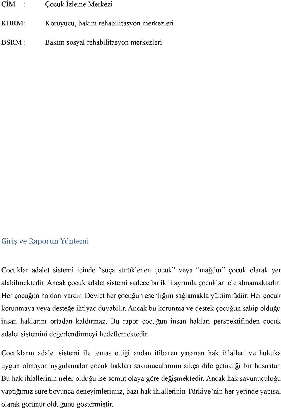 Devlet her çocuğun esenliğini sağlamakla yükümlüdür. Her çocuk korunmaya veya desteğe ihtiyaç duyabilir. Ancak bu korunma ve destek çocuğun sahip olduğu insan haklarını ortadan kaldırmaz.