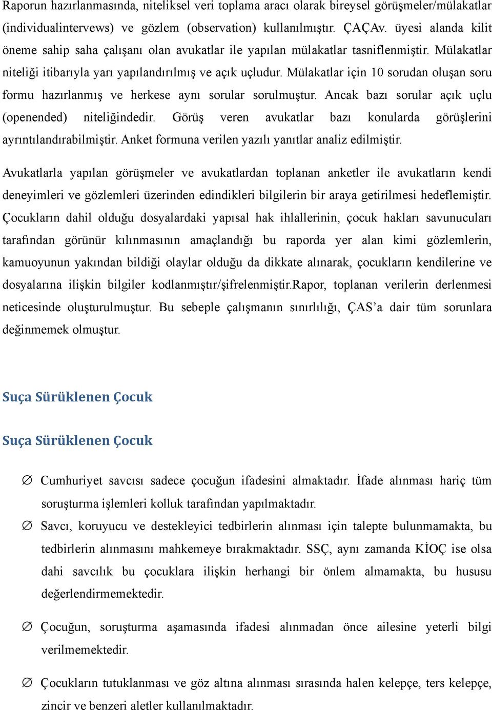 Mülakatlar için 10 sorudan oluşan soru formu hazırlanmış ve herkese aynı sorular sorulmuştur. Ancak bazı sorular açık uçlu (openended) niteliğindedir.