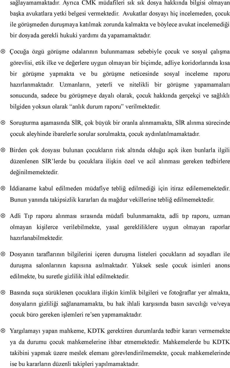 Çocuğa özgü görüşme odalarının bulunmaması sebebiyle çocuk ve sosyal çalışma görevlisi, etik ilke ve değerlere uygun olmayan bir biçimde, adliye koridorlarında kısa bir görüşme yapmakta ve bu görüşme