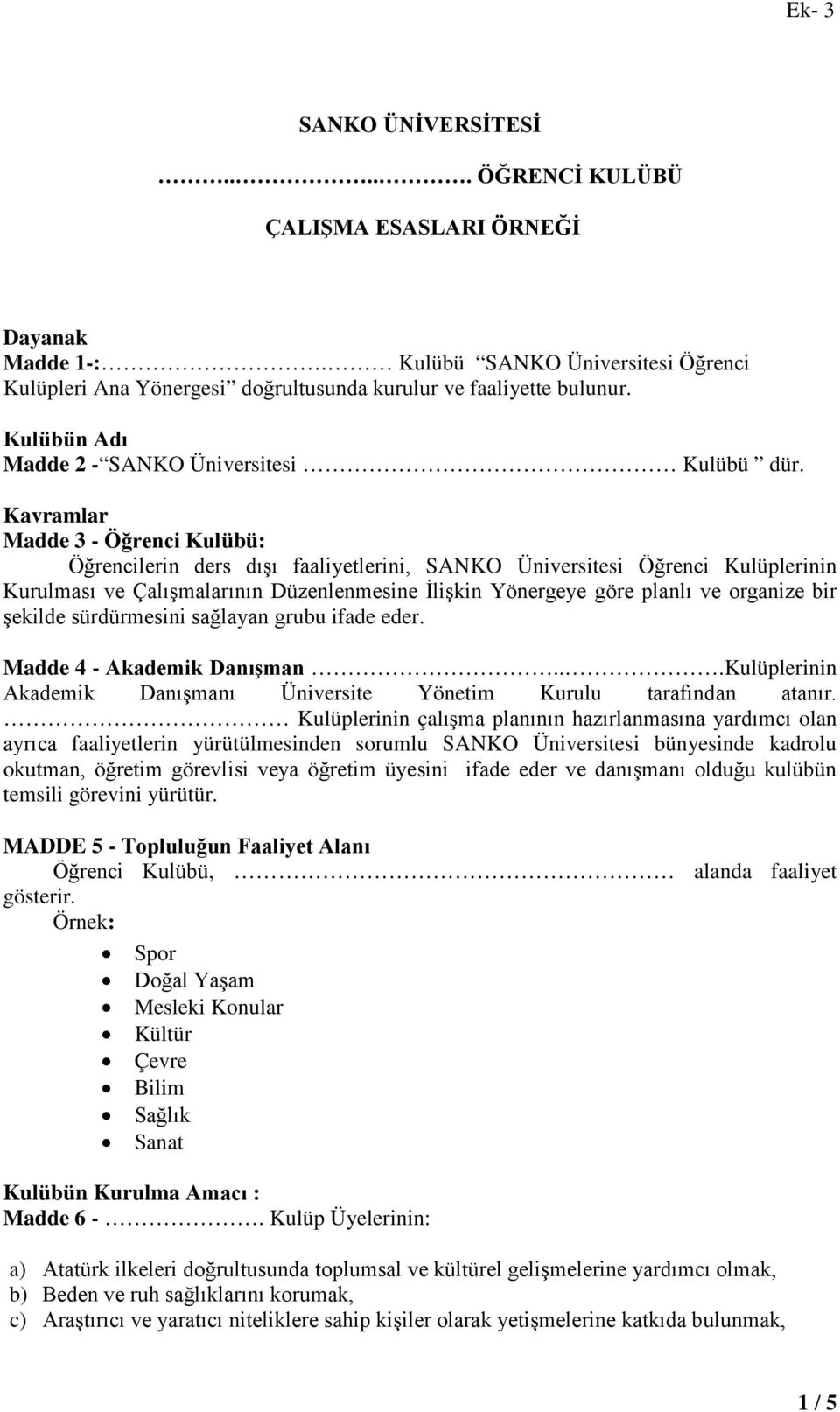 Kavramlar Madde 3 - Öğrenci Kulübü: Öğrencilerin ders dışı faaliyetlerini, SANKO Üniversitesi Öğrenci Kulüplerinin Kurulması ve Çalışmalarının Düzenlenmesine İlişkin Yönergeye göre planlı ve organize