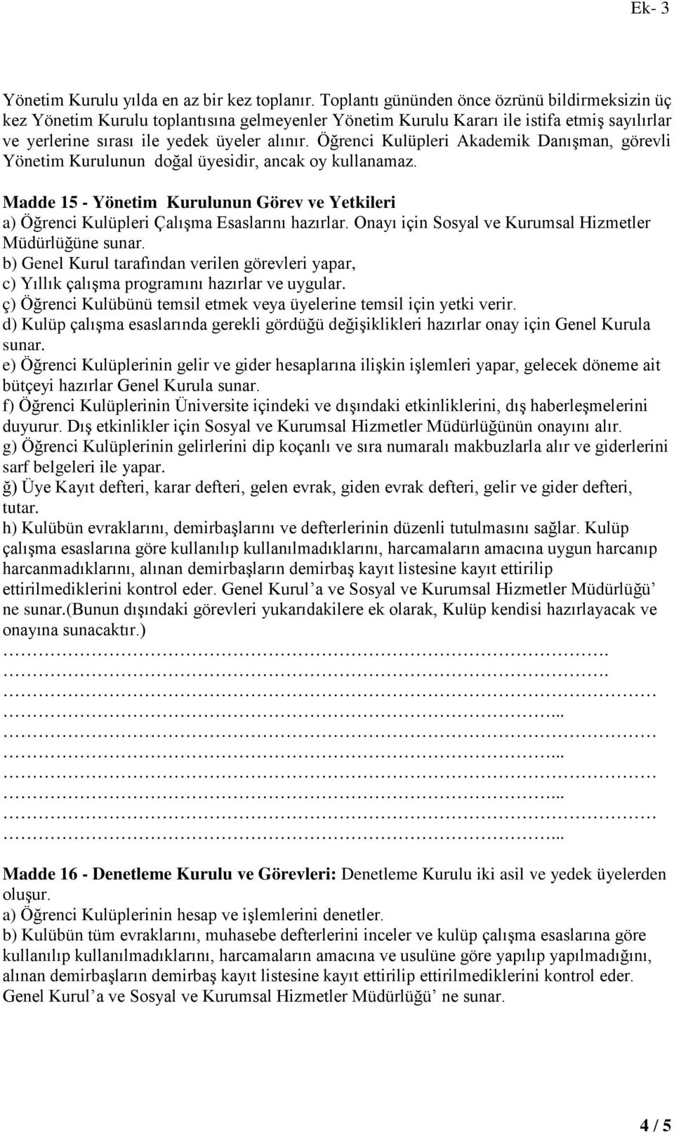 Öğrenci Kulüpleri Akademik Danışman, görevli Yönetim Kurulunun doğal üyesidir, ancak oy kullanamaz. Madde 15 - Yönetim Kurulunun Görev ve Yetkileri a) Öğrenci Kulüpleri Çalışma Esaslarını hazırlar.