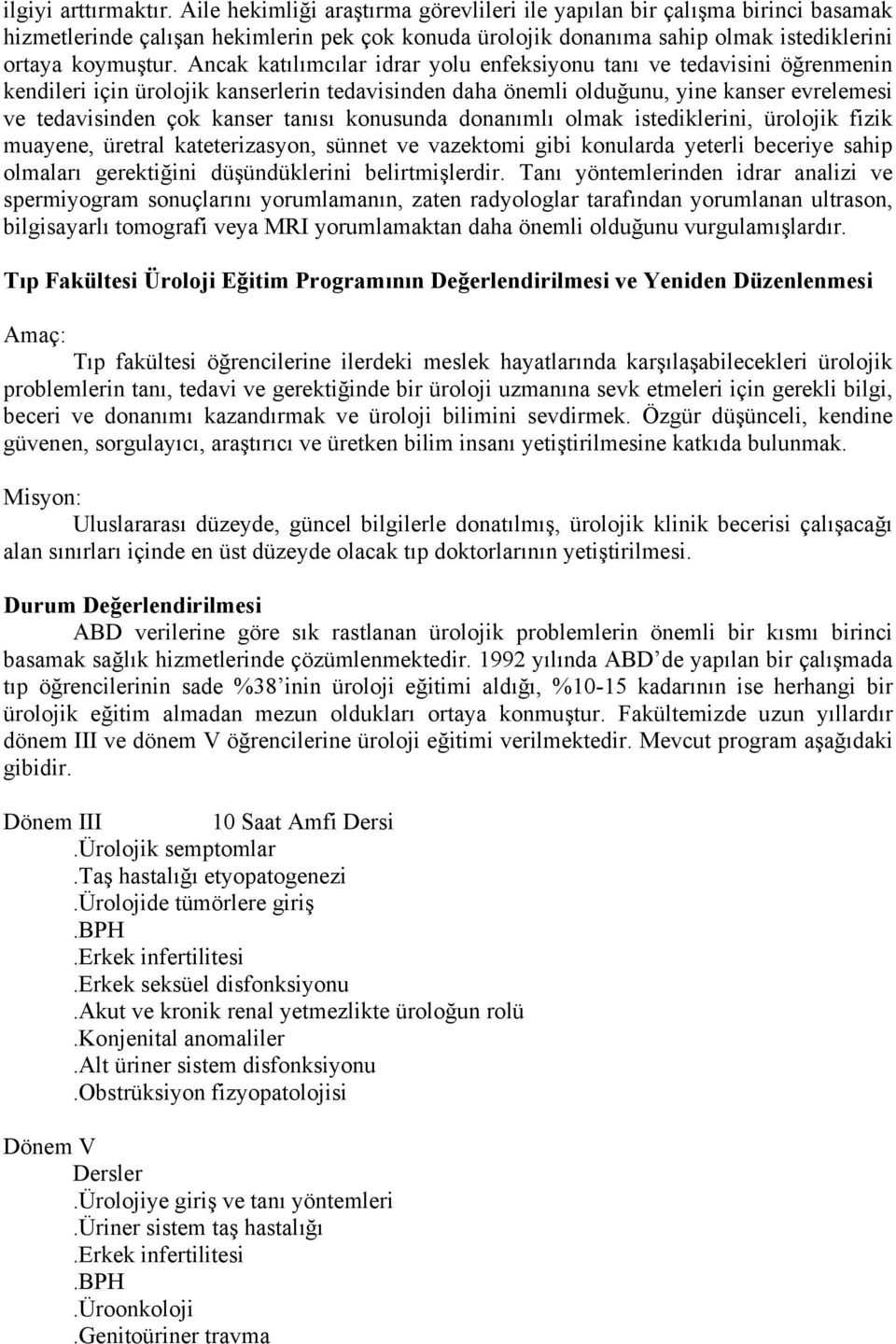 Ancak katılımcılar idrar yolu enfeksiyonu tanı ve tedavisini öğrenmenin kendileri için ürolojik kanserlerin tedavisinden daha önemli olduğunu, yine kanser evrelemesi ve tedavisinden çok kanser tanısı