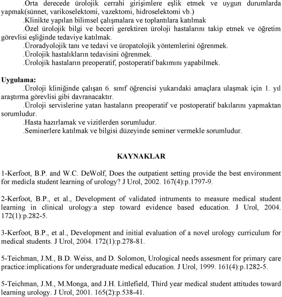 .üroradyolojik tanı ve tedavi ve üropatolojik yöntemlerini öğrenmek..ürolojik hastalıkların tedavisini öğrenmek..ürolojik hastaların preoperatif, postoperatif bakımını yapabilmek. Uygulama:.