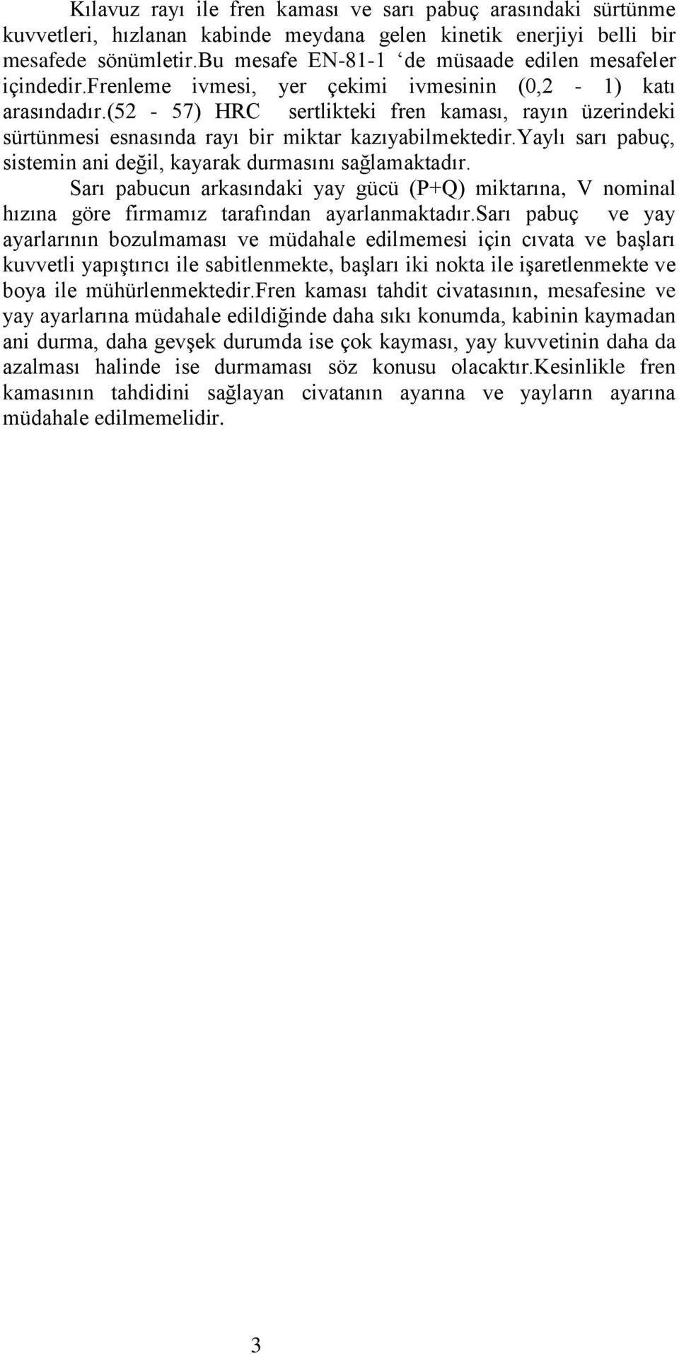 (52-57) HRC sertlikteki fren kaması, rayın üzerindeki sürtünmesi esnasında rayı bir miktar kazıyabilmektedir.yaylı sarı pabuç, sistemin ani değil, kayarak durmasını sağlamaktadır.