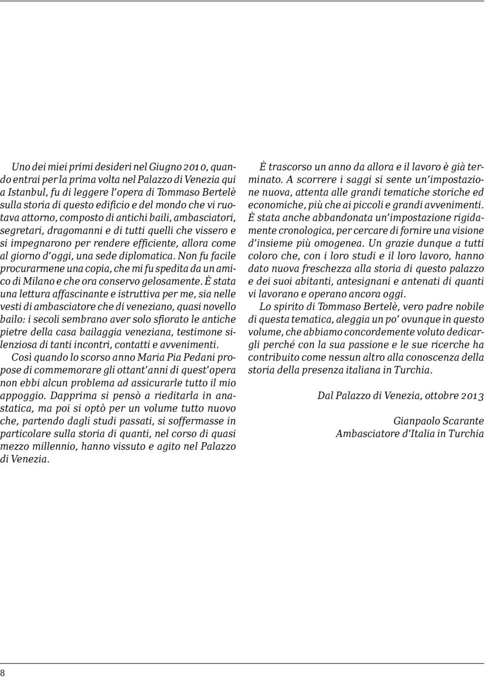 sede diplomatica. Non fu facile procurarmene una copia, che mi fu spedita da un amico di Milano e che ora conservo gelosamente.