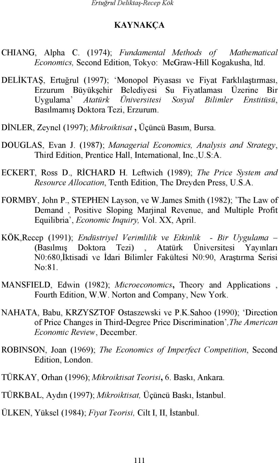 Doktora Tezi, Erzurum. DİNLER, Zeynel (1997); Mikroiktisat, Üçüncü Basım, Bursa. DOUGLAS, Evan J. (1987); Managerial Economics, Analysis and Strategy, Third Edition, Prentice Hall, International, Inc.