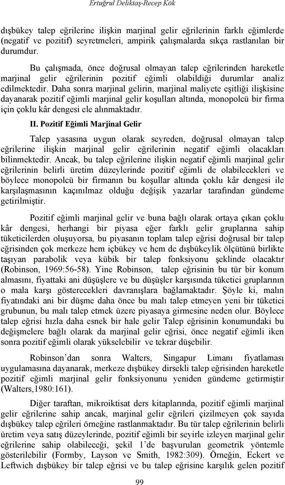 Daha sonra marjinal gelirin, marjinal maliyete eşitliği ilişkisine dayanarak pozitif eğimli marjinal gelir koşulları altında, monopolcü bir firma için çoklu kâr dengesi ele alınmaktadır. II.