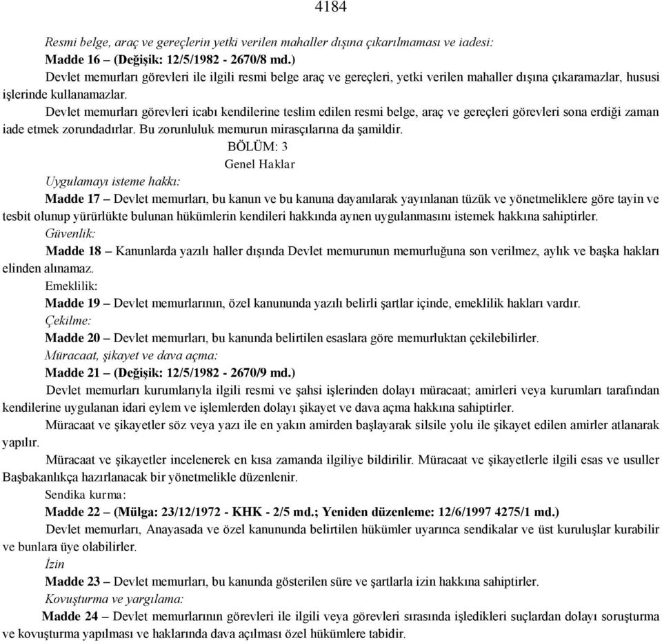 Devlet memurları görevleri icabı kendilerine teslim edilen resmi belge, araç ve gereçleri görevleri sona erdiği zaman iade etmek zorundadırlar. Bu zorunluluk memurun mirasçılarına da şamildir.