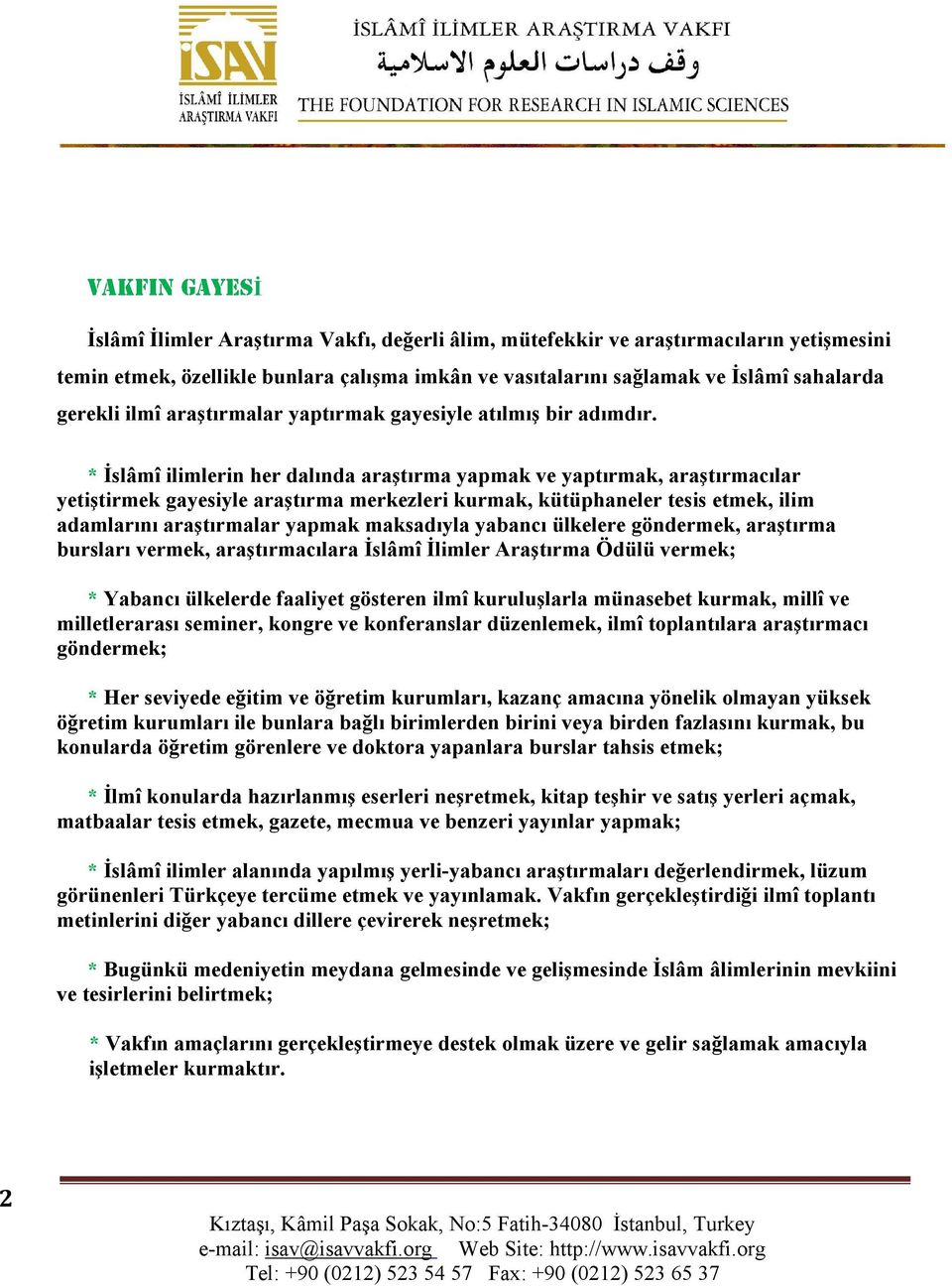 * İslâmî ilimlerin her dalında araştırma yapmak ve yaptırmak, araştırmacılar yetiştirmek gayesiyle araştırma merkezleri kurmak, kütüphaneler tesis etmek, ilim adamlarını araştırmalar yapmak