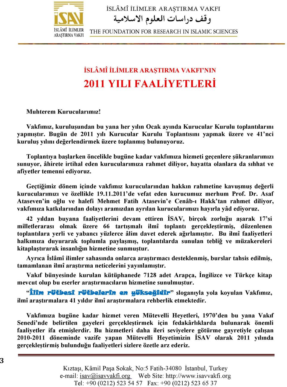 Toplantıya başlarken öncelikle bugüne kadar vakfımıza hizmeti geçenlere şükranlarımızı sunuyor, âhirete irtihal eden kurucularımıza rahmet diliyor, hayatta olanlara da sıhhat ve afiyetler temenni