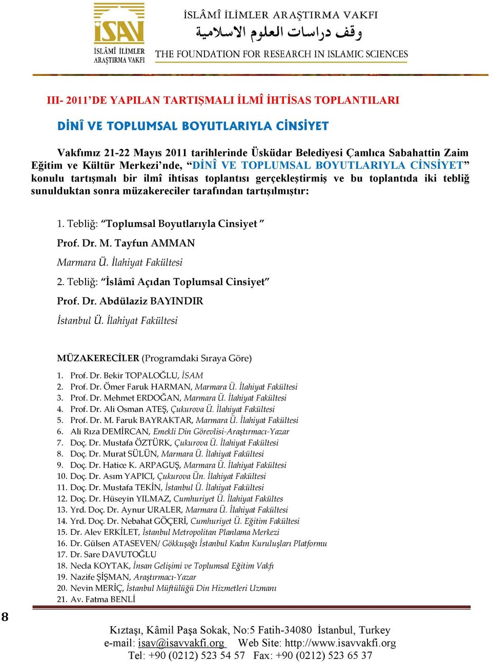 Tebliğ: Toplumsal Boyutlarıyla Cinsiyet Prof. Dr. M. Tayfun AMMAN Marmara Ü. İlahiyat Fakültesi 2. Tebliğ: İslâmî Açıdan Toplumsal Cinsiyet Prof. Dr. Abdülaziz BAYINDIR İstanbul Ü.