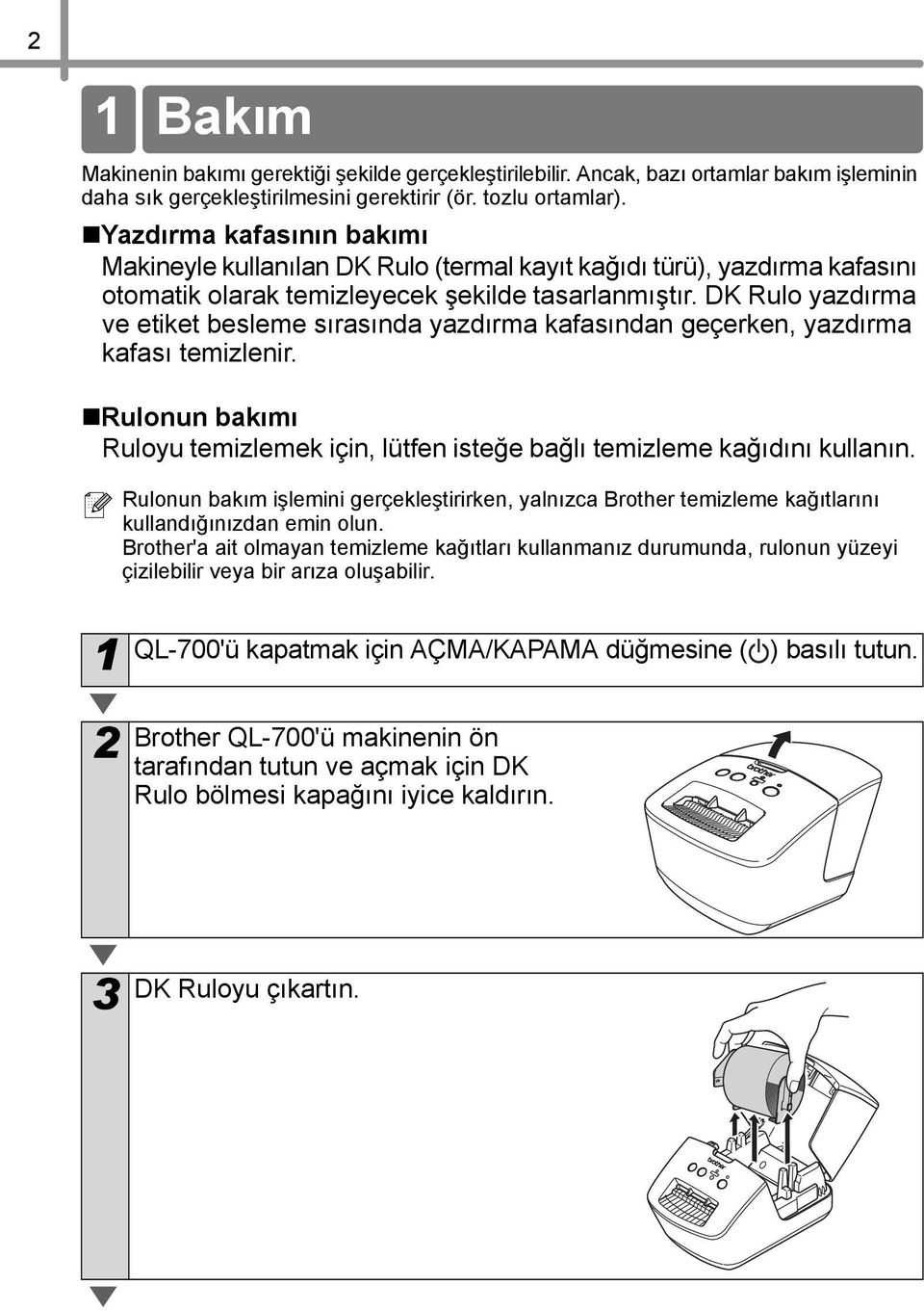 DK Rulo yazdırma ve etiket besleme sırasında yazdırma kafasından geçerken, yazdırma kafası temizlenir. Rulonun bakımı Ruloyu temizlemek için, lütfen isteğe bağlı temizleme kağıdını kullanın.