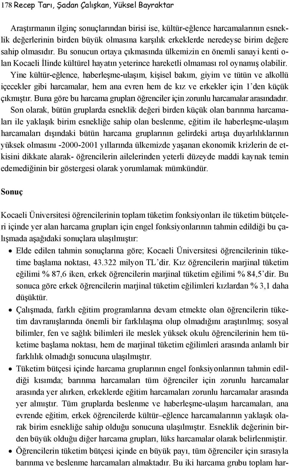 Yine kültür-eğlence, haberleşme-ulaşım, kişisel bakım, giyim ve tütün ve alkollü içecekler gibi harcamalar, hem ana evren hem de kız ve erkekler için 1 den küçük çıkmıştır.