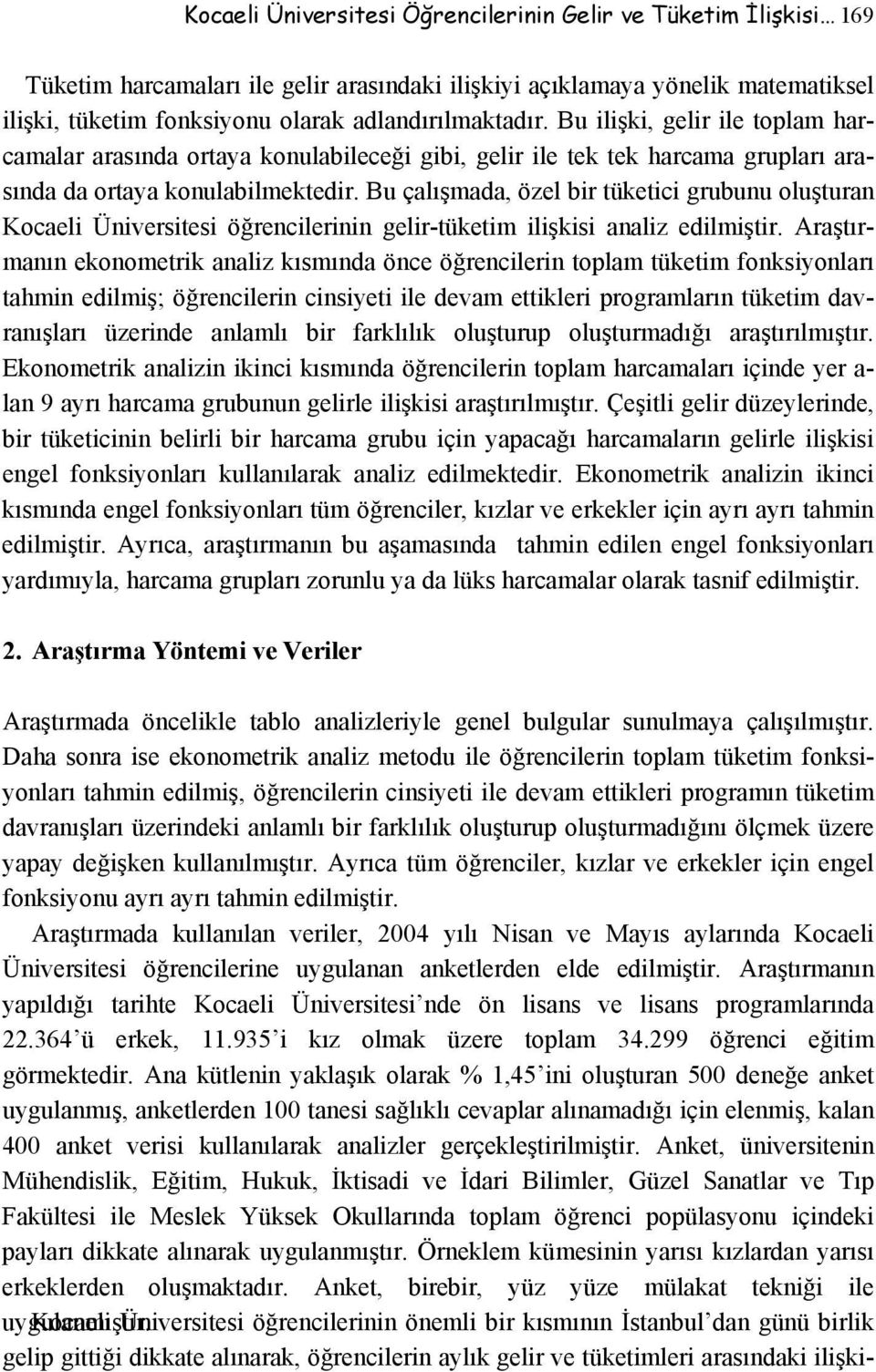 Bu çalışmada, özel bir tüketici grubunu oluşturan Kocaeli Üniversitesi öğrencilerinin gelir-tüketim ilişkisi analiz edilmiştir.