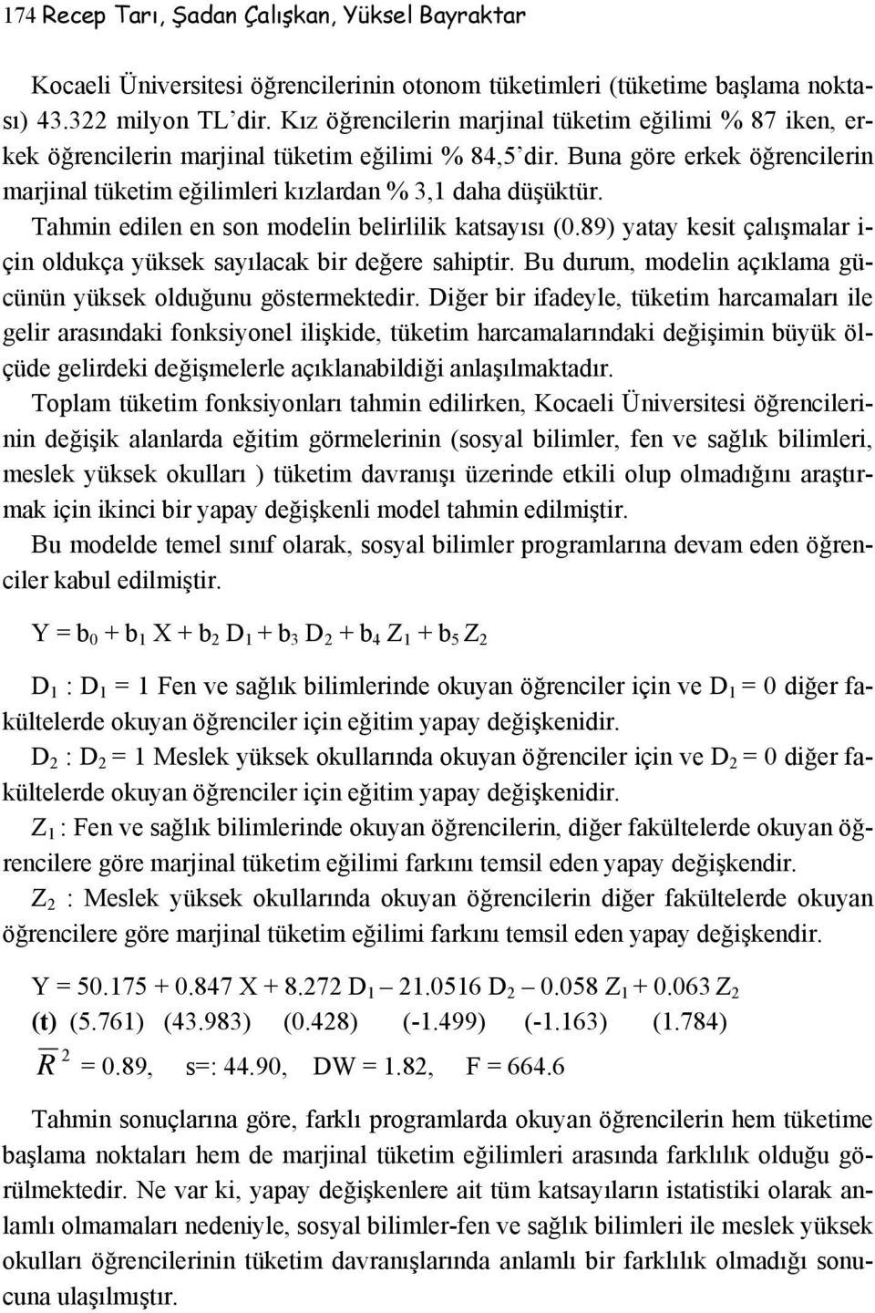 Tahmin edilen en son modelin belirlilik katsayısı (0.89) yatay kesit çalışmalar i- çin oldukça yüksek sayılacak bir değere sahiptir. Bu durum, modelin açıklama gücünün yüksek olduğunu göstermektedir.