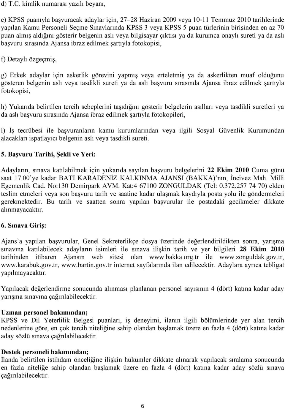 türlerinin birisinden en az 70 puan almış aldığını gösterir belgenin aslı veya bilgisayar çıktısı ya da kurumca onaylı sureti ya da aslı başvuru sırasında Ajansa ibraz edilmek şartıyla fotokopisi, f)