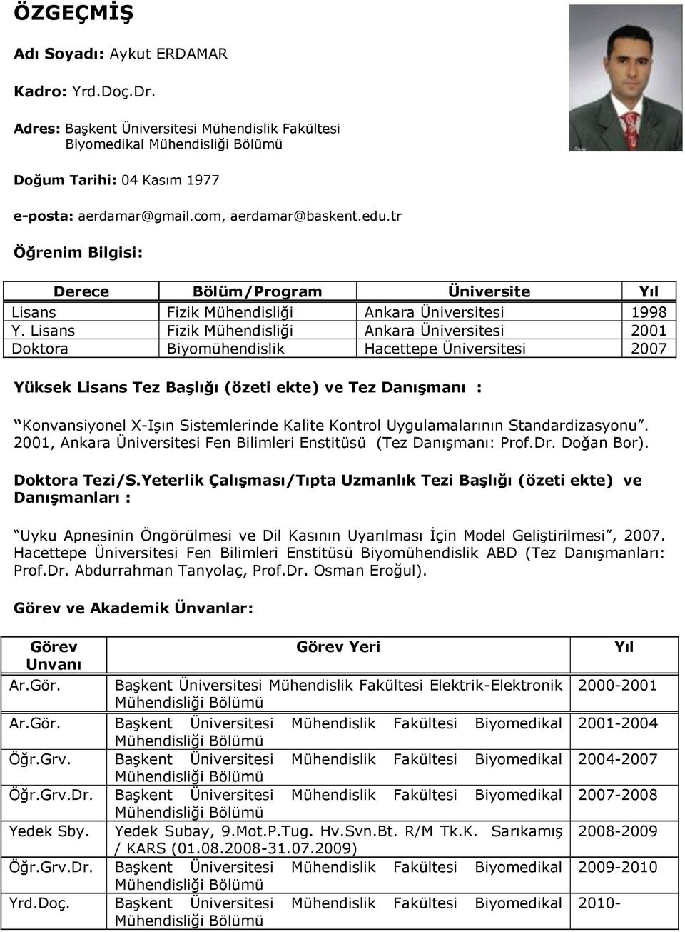 Lisans Fizik Mühendisliği Ankara Üniversitesi 2001 Doktora Biyomühendislik Hacettepe Üniversitesi 2007 Yüksek Lisans Tez Başlığı (özeti ekte) ve Tez Danışmanı : Konvansiyonel X-Işın Sistemlerinde