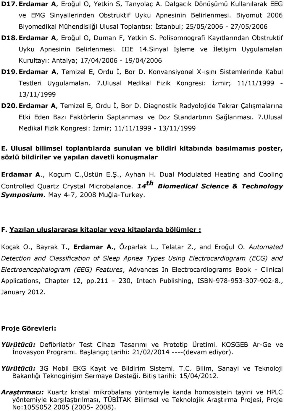 Polisomnografi Kayıtlarından Obstruktif Uyku Apnesinin Belirlenmesi. IIIE 14.Sinyal İşleme ve İletişim Uygulamaları Kurultayı: Antalya; 17/04/2006-19/04/2006 D19. Erdamar A, Temizel E, Ordu İ, Bor D.