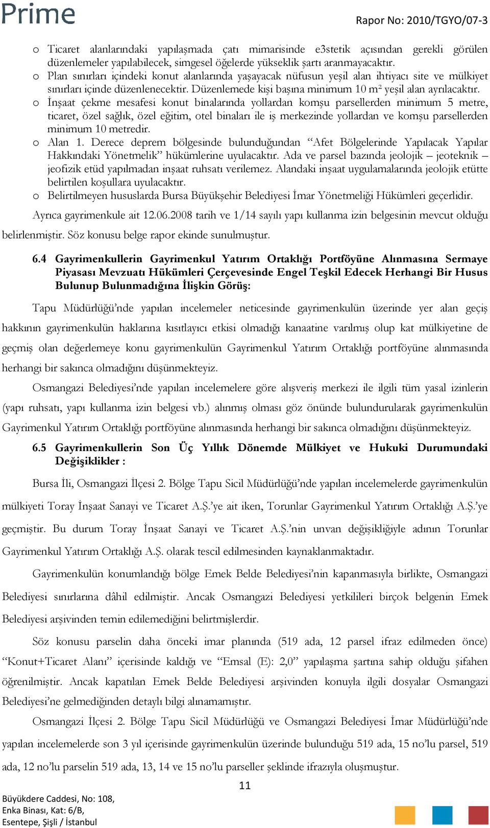 o İnşaat çekme mesafesi konut binalarında yollardan komşu parsellerden minimum 5 metre, ticaret, özel sağlık, özel eğitim, otel binaları ile iş merkezinde yollardan ve komşu parsellerden minimum 10