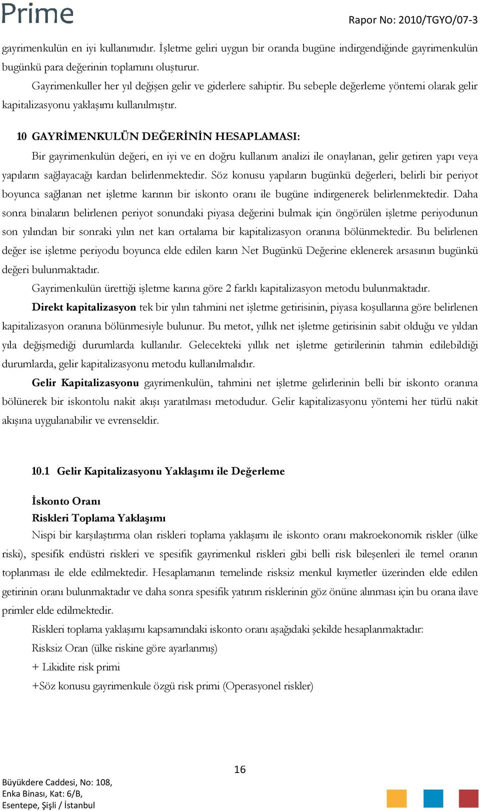 10 GAYRİMENKULÜN DEĞERİNİN HESAPLAMASI: Bir gayrimenkulün değeri, en iyi ve en doğru kullanım analizi ile onaylanan, gelir getiren yapı veya yapıların sağlayacağı kardan belirlenmektedir.