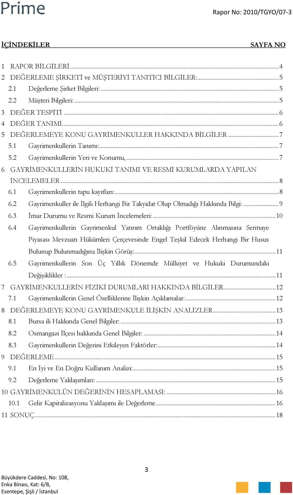 ..7 6 GAYRİMENKULLERİN HUKUKİ TANIMI VE RESMİ KURUMLARDA YAPILAN İNCELEMELER...8 6.1 Gayrimenkullerin tapu kayıtları:...8 6.2 Gayrimenkuller ile İlgili Herhangi Bir Takyidat Olup Olmadığı Hakkında Bilgi:.