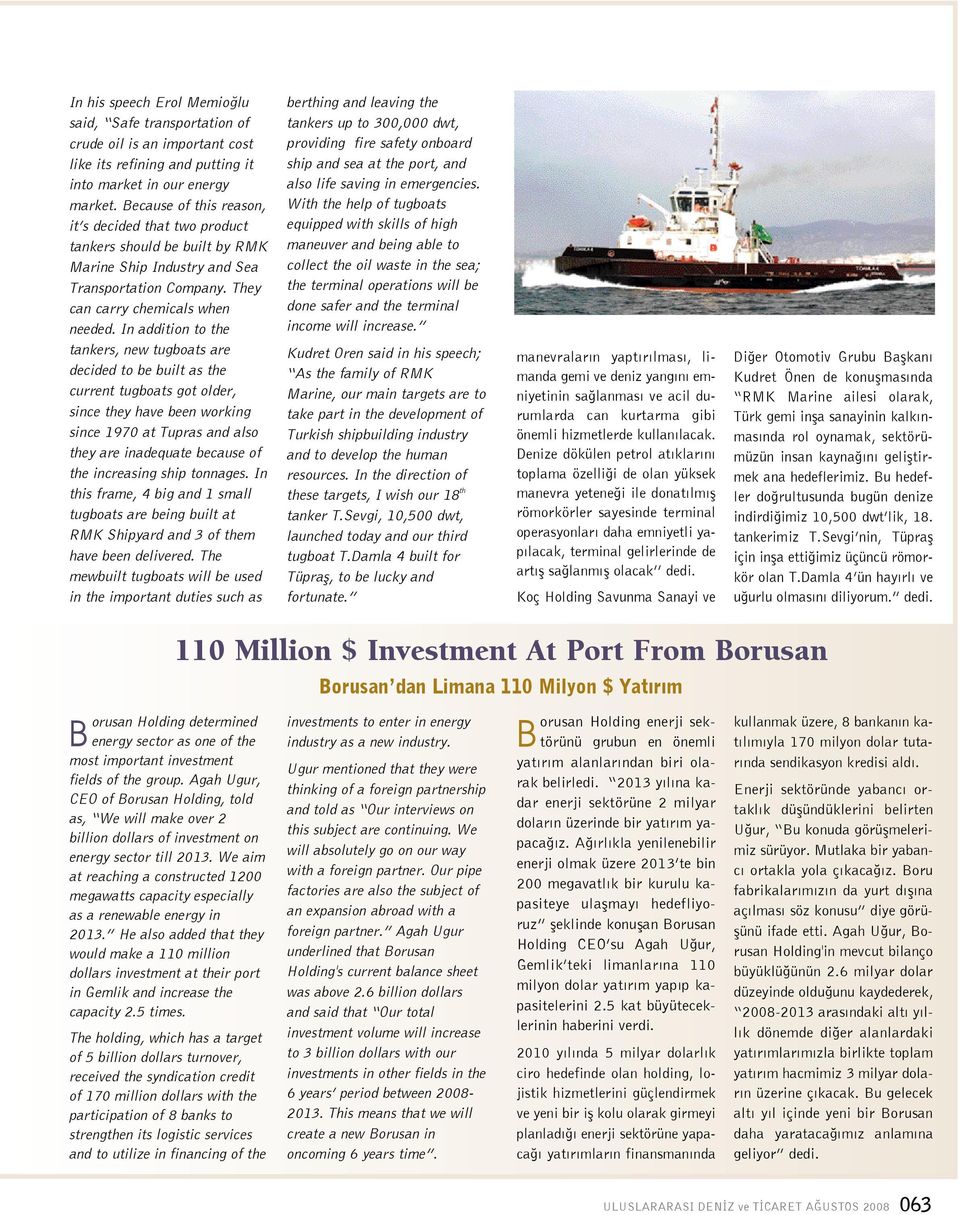 In addition to the tankers, new tugboats are decided to be built as the current tugboats got older, since they have been working since 1970 at Tupras and also they are inadequate because of the