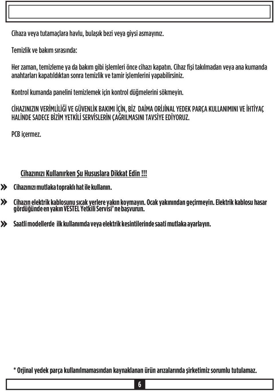 CÝHAZINIZIN VERÝMLÝLÝÐÝ VE GÜVENLÝK BAKIMI ÝÇÝN, BÝZ DAÝMA ORÝJÝNAL YEDEK PARÇA KULLANIMINI VE ÝHTÝYAÇ HALÝNDE SADECE BÝZÝM YETKÝLÝ SERVÝSLERÝN ÇAÐRILMASINI TAVSÝYE EDÝYORUZ. PCB içermez.