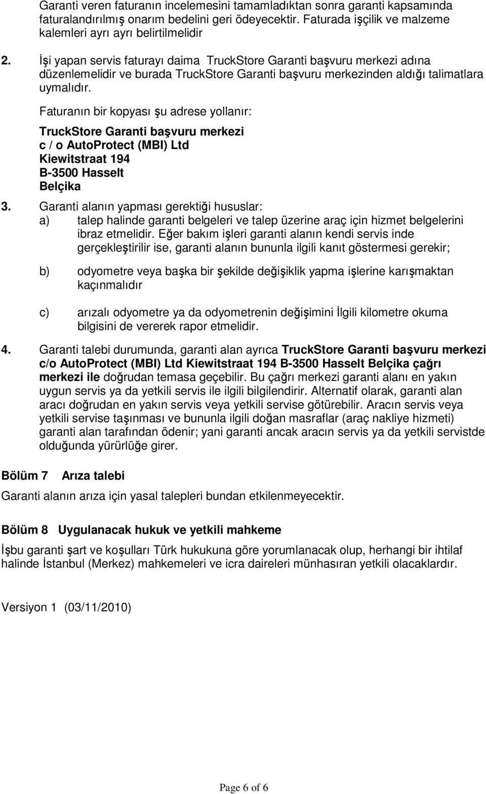 Faturanın bir kopyası şu adrese yollanır: TruckStore Garanti başvuru merkezi c / o AutoProtect (MBI) Ltd Kiewitstraat 194 B-3500 Hasselt Belçika 3.