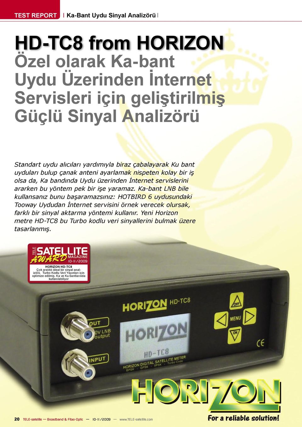 Ka-bant LNB bile kullansanız bunu başaramazsınız: HOTBIRD 6 uydusundaki Tooway Uydudan İnternet servisini örnek verecek olursak, farklı bir sinyal aktarma yöntemi kullanır.