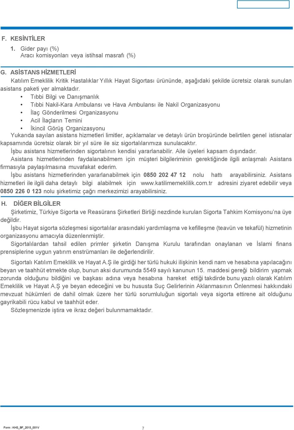 Tıbbi Bilgi ve Danışmanlık Tıbbi Nakil-Kara Ambulansı ve Hava Ambulansı ile Nakil Organizasyonu İlaç Gönderilmesi Organizasyonu Acil İlaçların Temini İkincil Görüş Organizasyonu Yukarıda sayılan