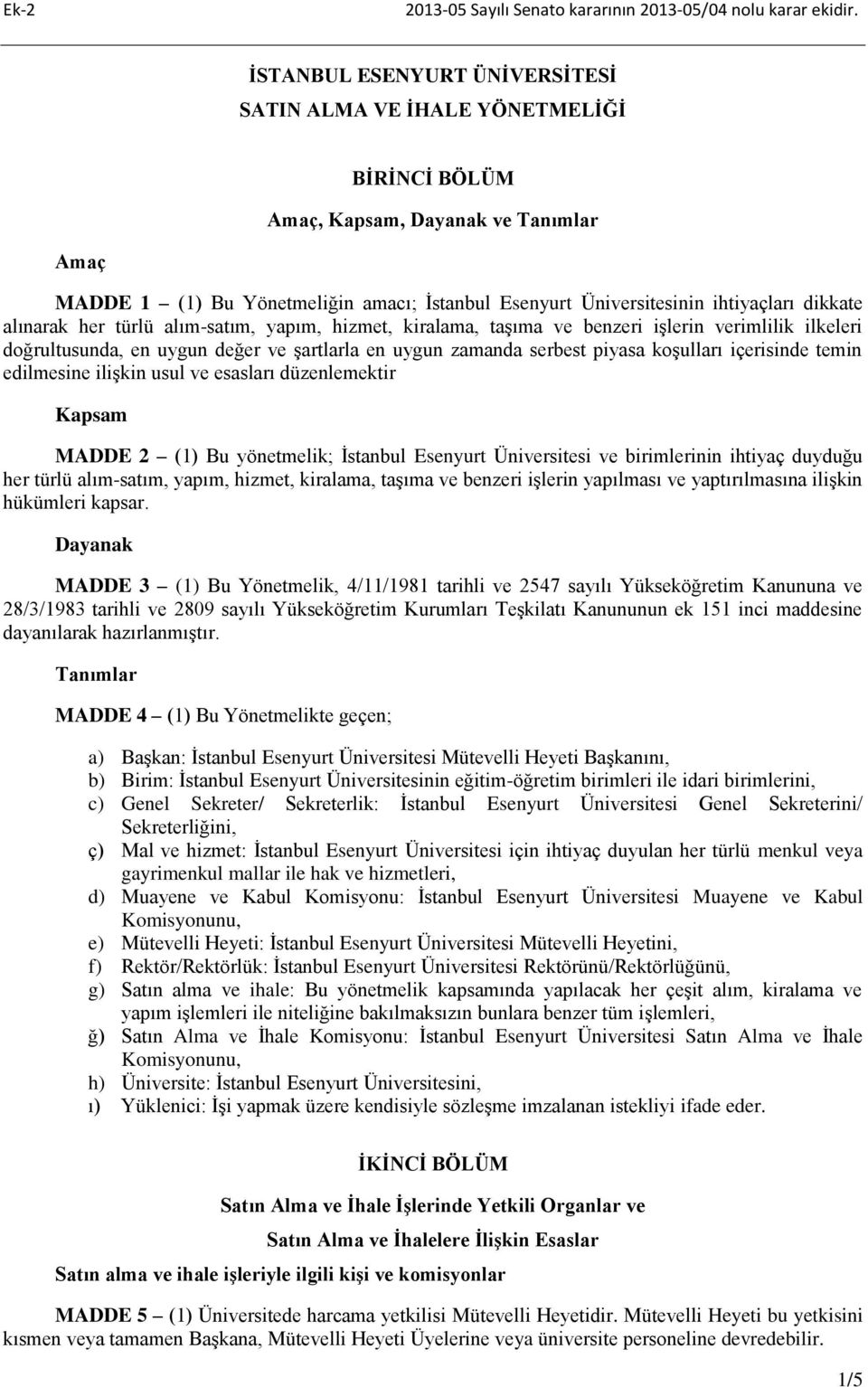 içerisinde temin edilmesine ilişkin usul ve esasları düzenlemektir Kapsam MADDE 2 (1) Bu yönetmelik; İstanbul Esenyurt Üniversitesi ve birimlerinin ihtiyaç duyduğu her türlü alım-satım, yapım,