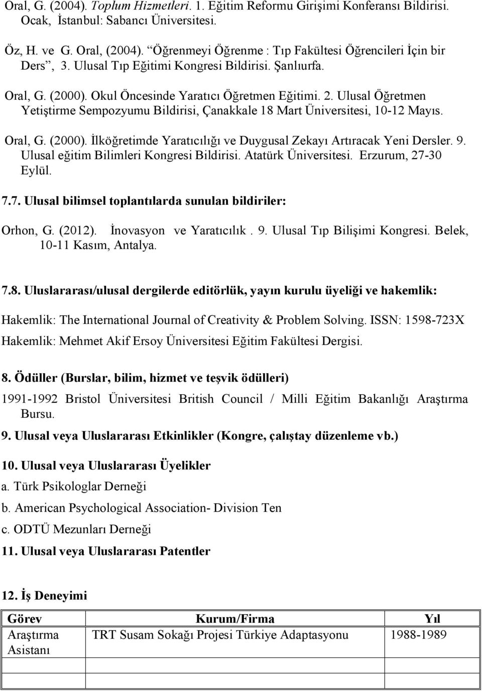 Ulusal Öğretmen Yetiştirme Sempozyumu Bildirisi, Çanakkale 18 Mart Üniversitesi, 10-12 Mayıs. Oral, G. (2000). İlköğretimde Yaratıcılığı ve Duygusal Zekayı Artıracak Yeni Dersler. 9.