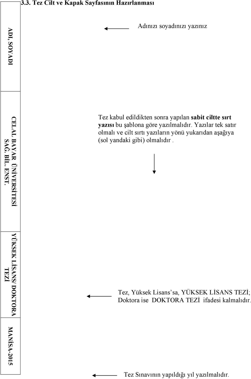 Yazılar tek satır olmalı ve cilt sırtı yazıların yönü yukarıdan aşağıya (sol yandaki gibi) olmalıdır.