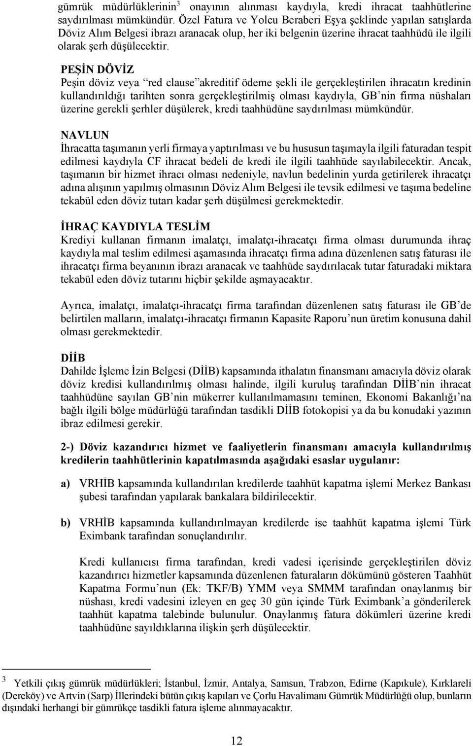 PEŞİN DÖVİZ Peşin döviz veya red clause akreditif ödeme şekli ile gerçekleştirilen ihracatın kredinin kullandırıldığı tarihten sonra gerçekleştirilmiş olması kaydıyla, GB nin firma nüshaları üzerine