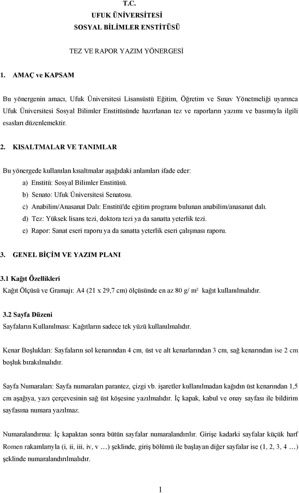 basımıyla ilgili esasları düzenlemektir. 2. KISALTMALAR VE TANIMLAR Bu yönergede kullanılan kısaltmalar aşağıdaki anlamları ifade eder: a) Enstitü: Sosyal Bilimler Enstitüsü.