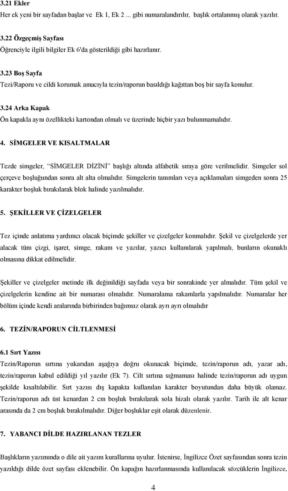 4. SĠMGELER VE KISALTMALAR Tezde simgeler, SİMGELER DİZİNİ başlığı altında alfabetik sıraya göre verilmelidir. Simgeler sol çerçeve boşluğundan sonra alt alta olmalıdır.