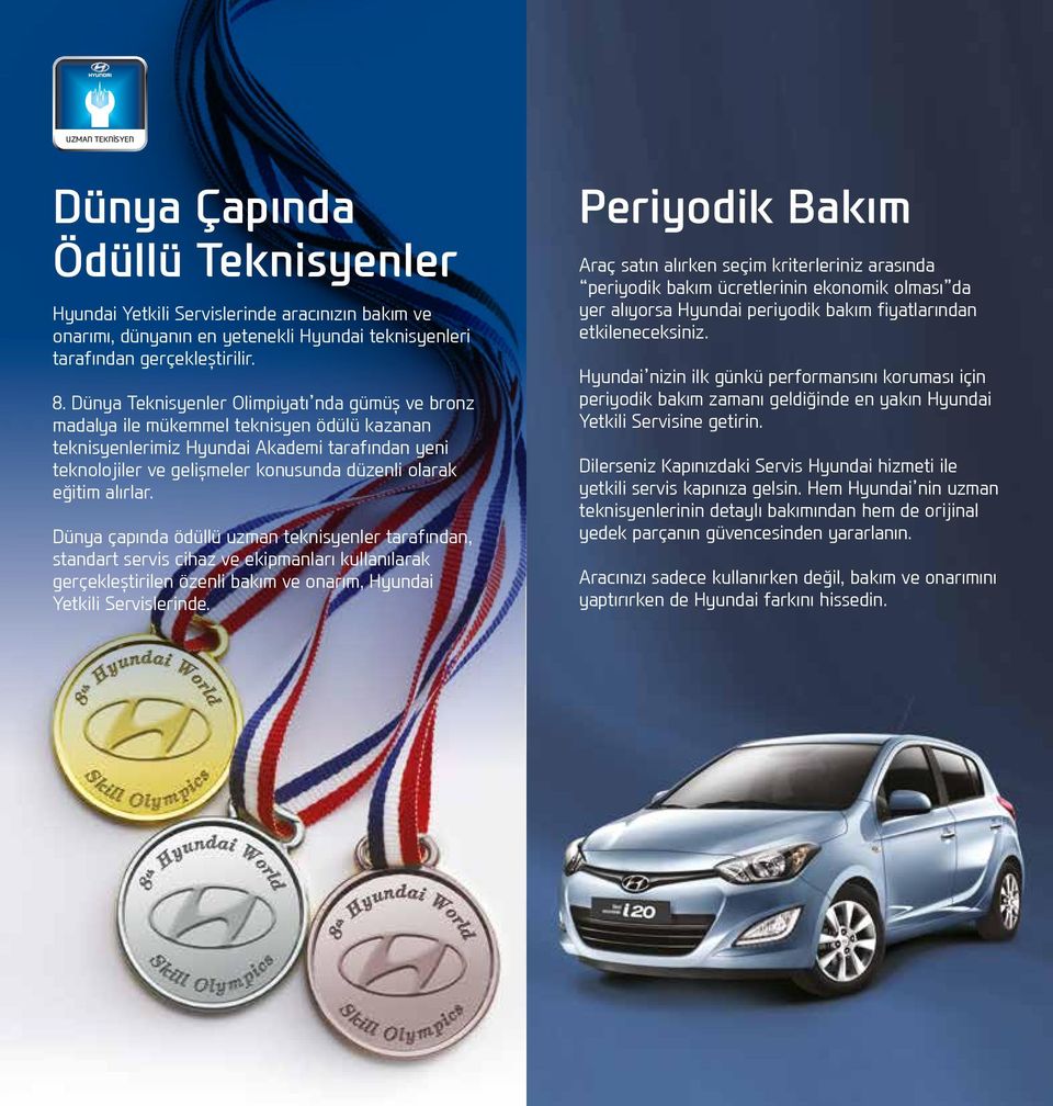 eğitim alırlar. Dünya çapında ödüllü uzman teknisyenler tarafından, standart servis cihaz ve ekipmanları kullanılarak gerçekleştirilen özenli bakım ve onarım, Hyundai Yetkili Servislerinde.