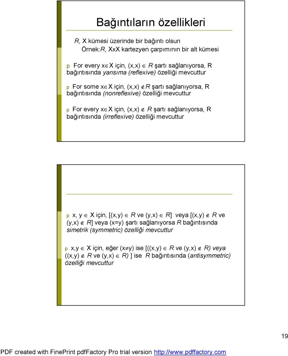 (x,x) R şartı sağlanıyorsa, R bağıntısında (irreflexive) özelliği mevcuttur p x, y Xiçin, [(x,y) R ve (y,x) R] veya [(x,y) R ve (y,x) R] veya (x=y) şartı sağlanıyorsa R