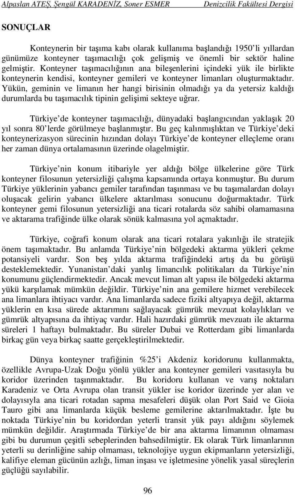 Yükün, geminin ve limanın her hangi birisinin olmadığı ya da yetersiz kaldığı durumlarda bu taşımacılık tipinin gelişimi sekteye uğrar.