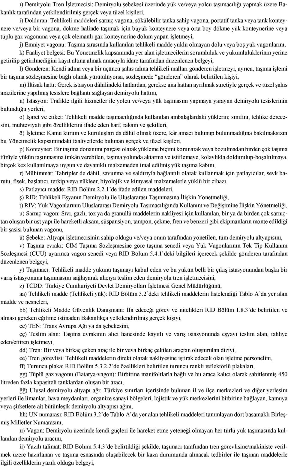 tüplü gaz vagonuna veya çok elemanlı gaz konteynerine dolum yapan işletmeyi, j) Emniyet vagonu: Taşıma sırasında kullanılan tehlikeli madde yüklü olmayan dolu veya boş yük vagonlarını, k) Faaliyet