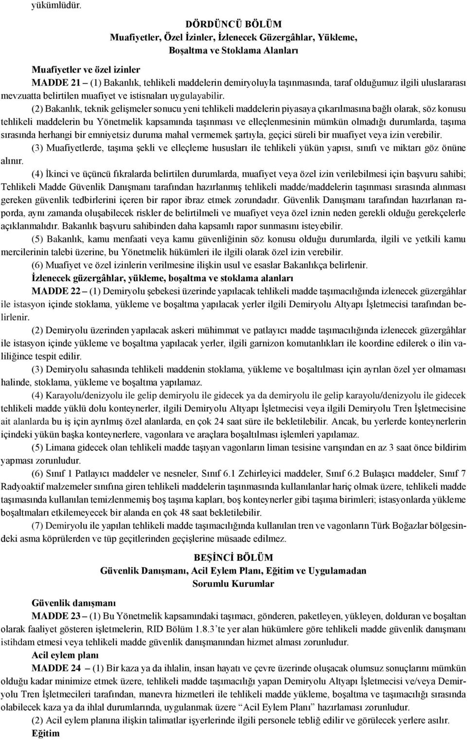 (2) Bakanlık, teknik gelişmeler sonucu yeni tehlikeli maddelerin piyasaya çıkarılmasına bağlı olarak, söz konusu tehlikeli maddelerin bu Yönetmelik kapsamında taşınması ve elleçlenmesinin mümkün