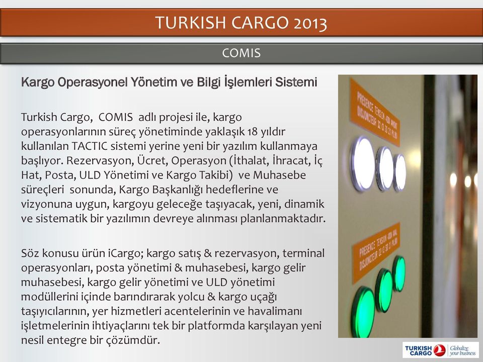 Rezervasyon, Ücret, Operasyon (İthalat, İhracat, İç Hat, Posta, ULD Yönetimi ve Kargo Takibi) ve Muhasebe süreçleri sonunda, Kargo Başkanlığı hedeflerine ve vizyonuna uygun, kargoyu geleceğe