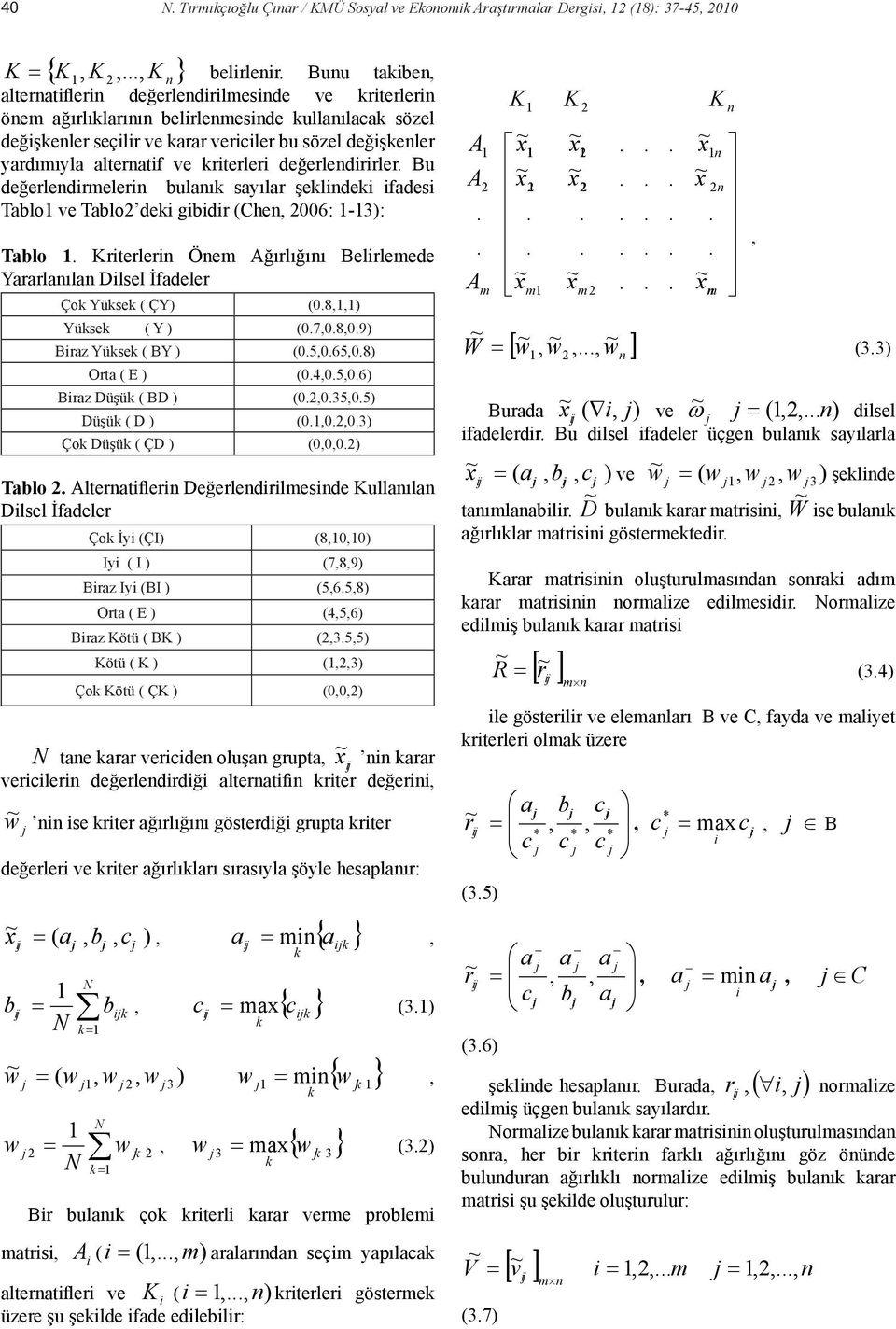 Krterler Öem Ağırlığıı Belrlemede Yararlaıla Dlsel İfadeler Çok Yüksek ( ÇY) (08,,) Yüksek ( Y ) (07,08,09) Braz Yüksek ( BY ) (05,065,08) Orta ( E ) (04,05,06) Braz Düşük ( BD ) (0,035,05) Düşük ( D