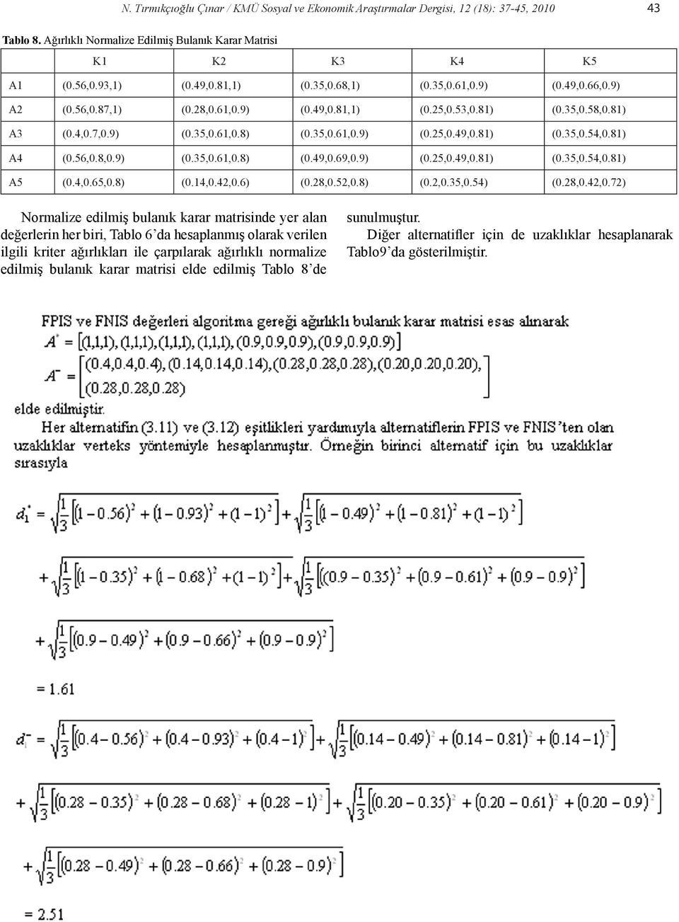 (049,069,09) (05,049,08) (035,054,08) A5 (04,065,08) (04,04,06) (08,05,08) (0,035,054) (08,04,07) Normalze edlmş bulaık karar matrsde yer ala değerler her br, Tablo 6 da hesaplamış