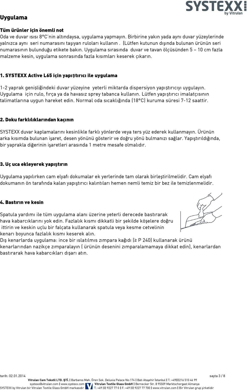 Uygulama sırasında duvar ve tavan ölçüsünden 5 10 cm fazla malzeme kesin, uygulama sonrasında fazla kısımları keserek çıkarın. 1. SYSTEXX Active L65 için yapıştırıcı ile uygulama 1-2 yaprak genişliğindeki duvar yüzeyine yeterli miktarda dispersiyon yapıştırıcıyı uygulayın.