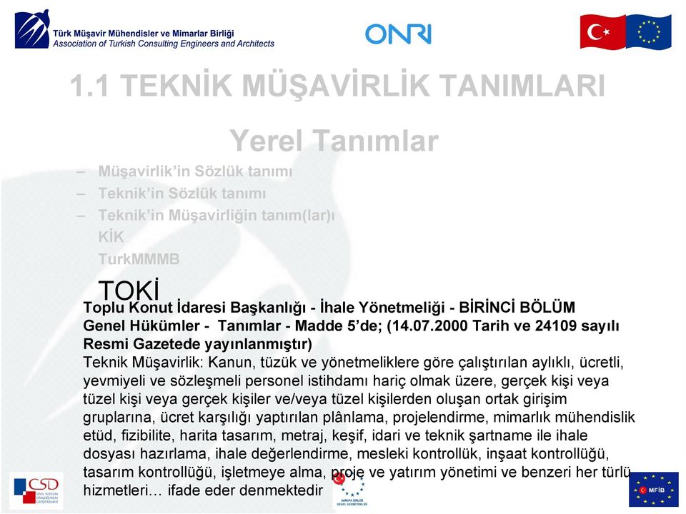 2000 Tarih ve 24109 sayılı Resmi Gazetede yayınlanmıştır) Teknik Müşavirlik: Kanun, tüzük ve yönetmeliklere göre çalıştırılan aylıklı, ücretli, yevmiyeli ve sözleşmeli personel istihdamı hariç olmak