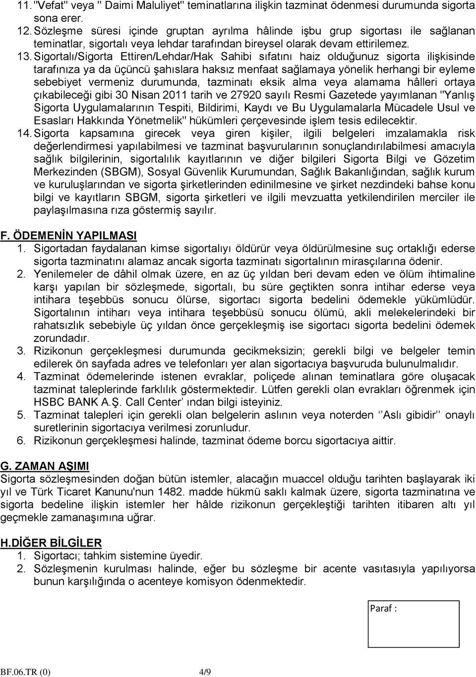 Sigortalı/Sigorta Ettiren/Lehdar/Hak Sahibi sıfatını haiz olduğunuz sigorta ilişkisinde tarafınıza ya da üçüncü şahıslara haksız menfaat sağlamaya yönelik herhangi bir eyleme sebebiyet vermeniz