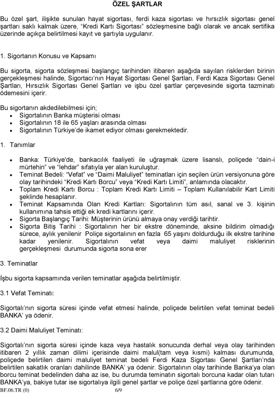 Sigortanın Konusu ve Kapsamı Bu sigorta, sigorta sözleşmesi başlangıç tarihinden itibaren aşağıda sayılan risklerden birinin gerçekleşmesi halinde, Sigortacı nın Hayat Sigortası Genel Şartları, Ferdi