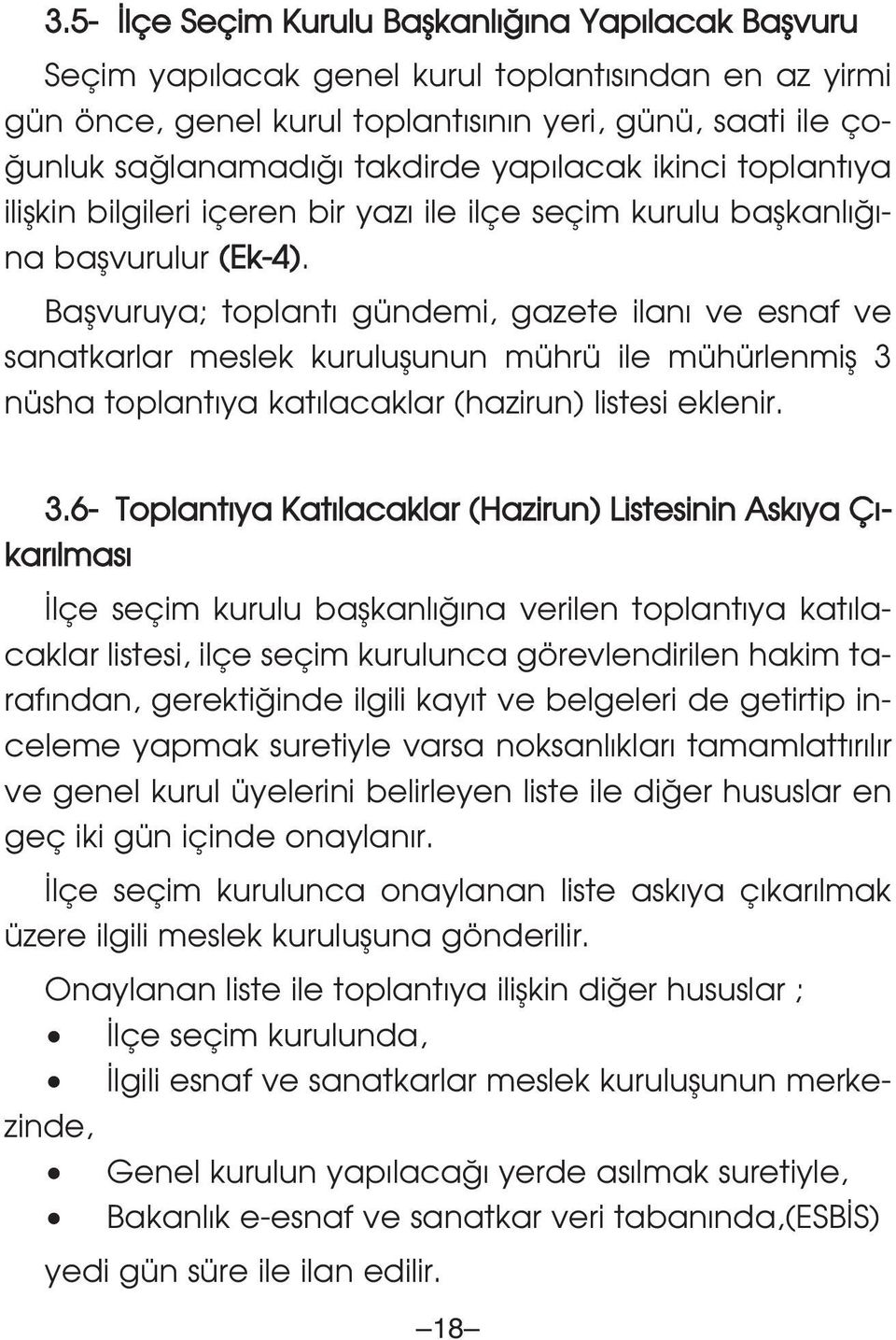 Baflvuruya; toplant gündemi, gazete ilan ve esnaf ve sanatkarlar meslek kuruluflunun mührü ile mühürlenmifl 3 